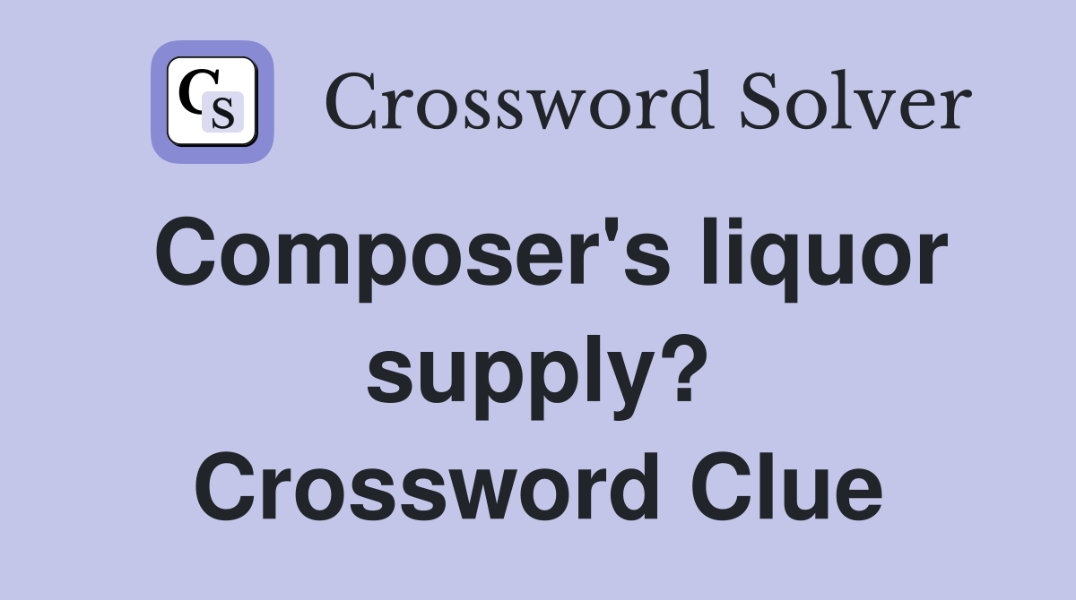 Composer's liquor supply? Crossword Clue