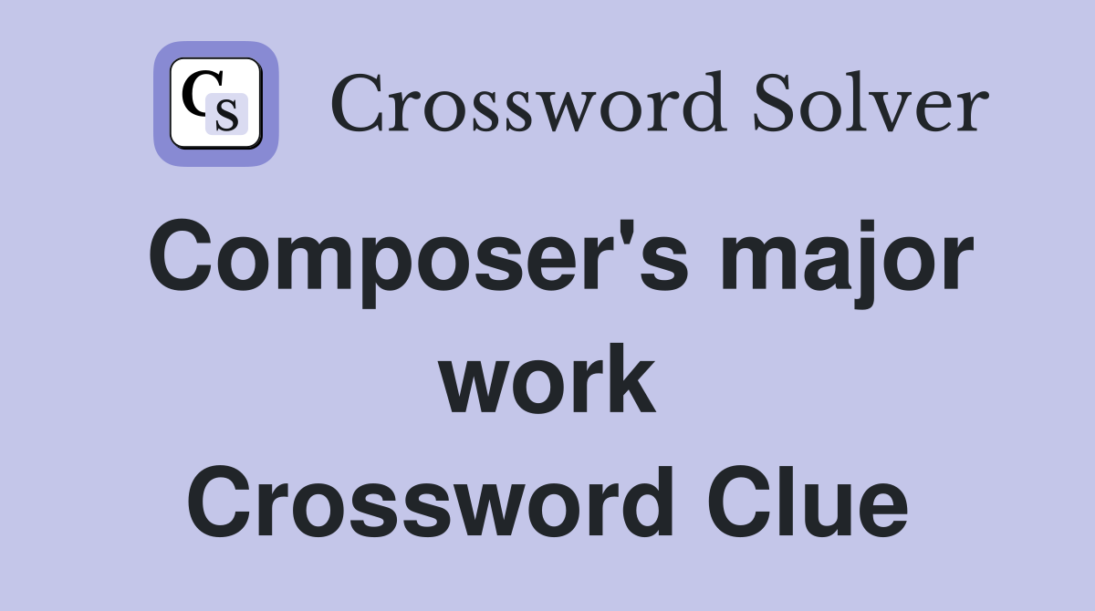 Composer's major work Crossword Clue