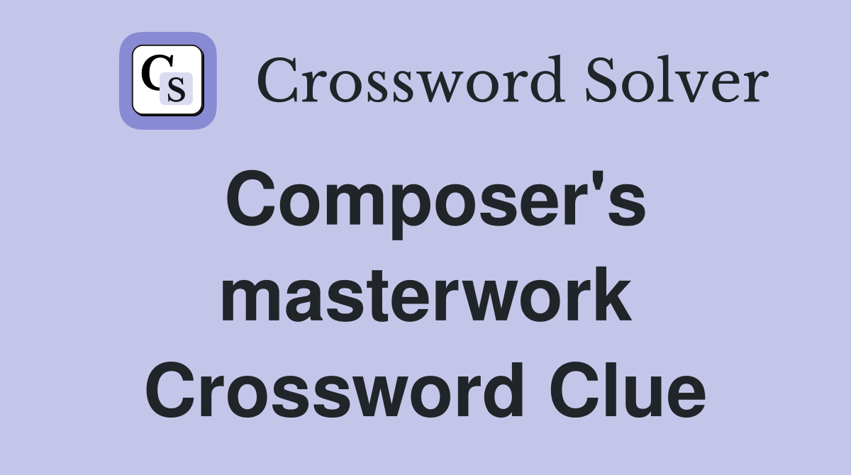 Composer's masterwork Crossword Clue