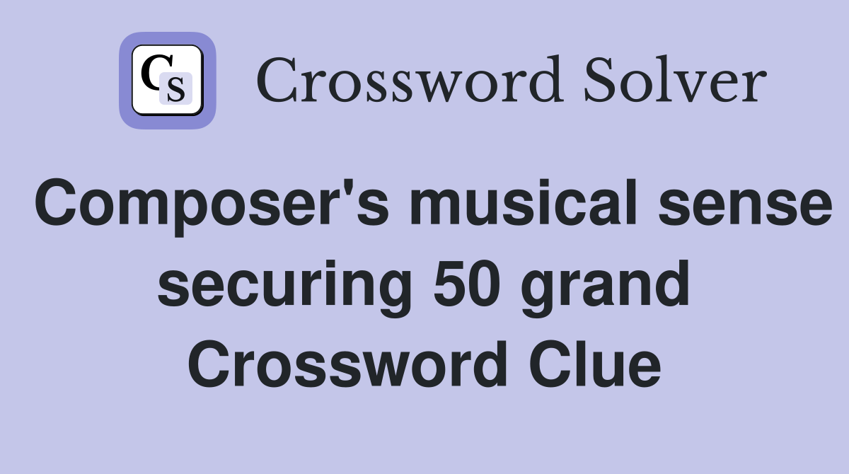Composer's musical sense securing 50 grand Crossword Clue