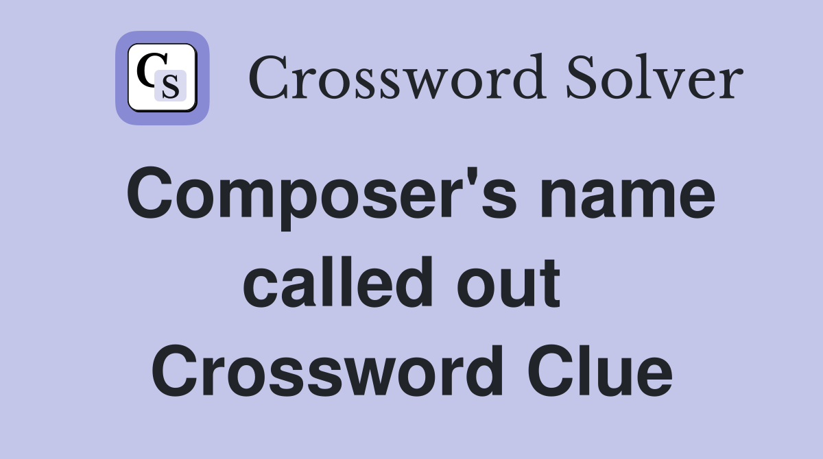 Composer's name called out  Crossword Clue