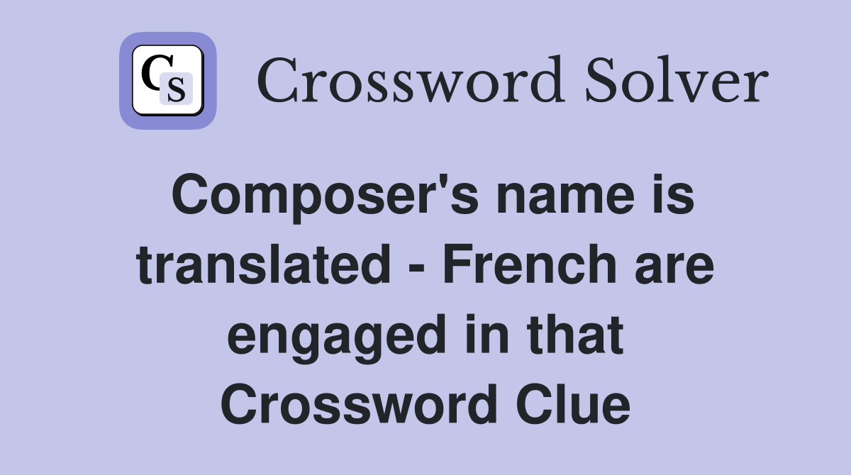 Composer's name is translated - French are engaged in that Crossword Clue