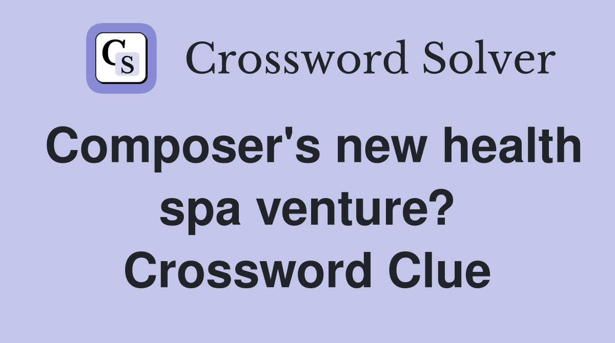 Composer's new health spa venture? Crossword Clue