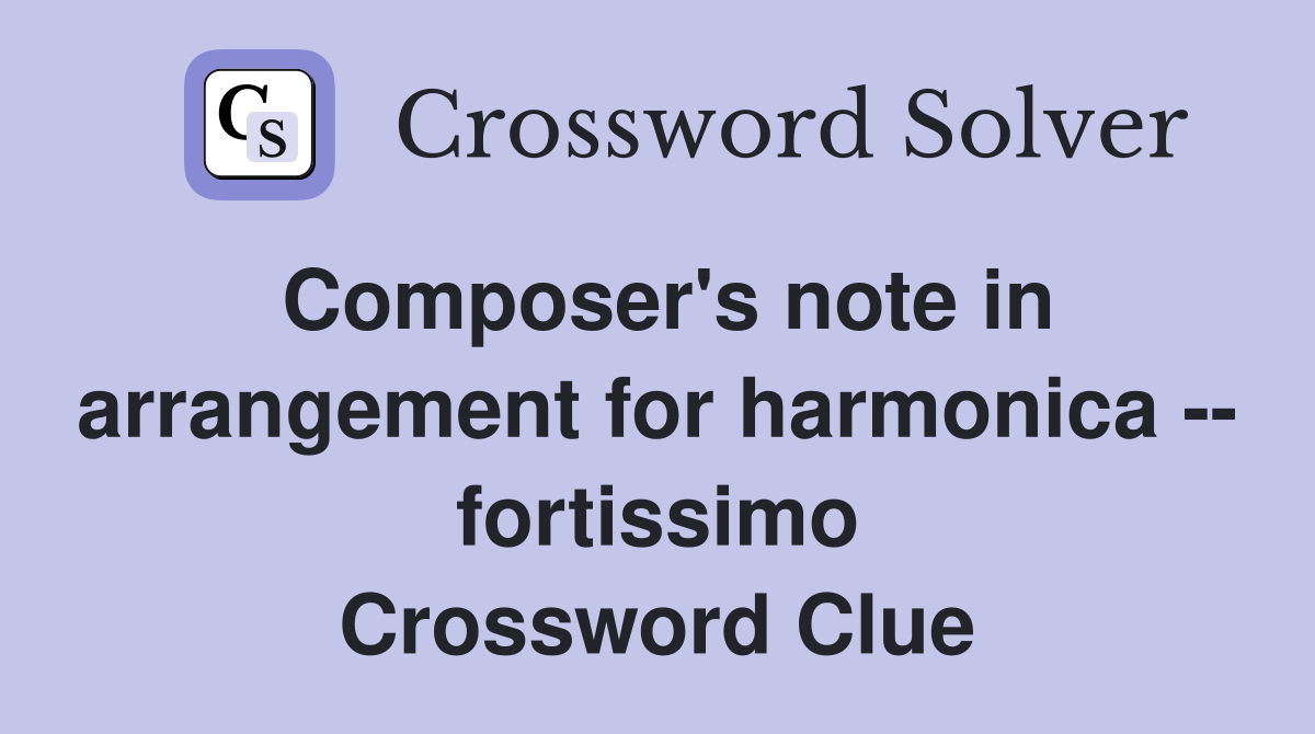 Composer's note in arrangement for harmonica -- fortissimo Crossword Clue