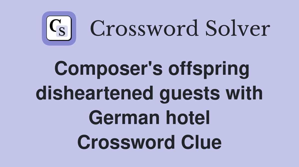 Composer's offspring disheartened guests with German hotel Crossword Clue
