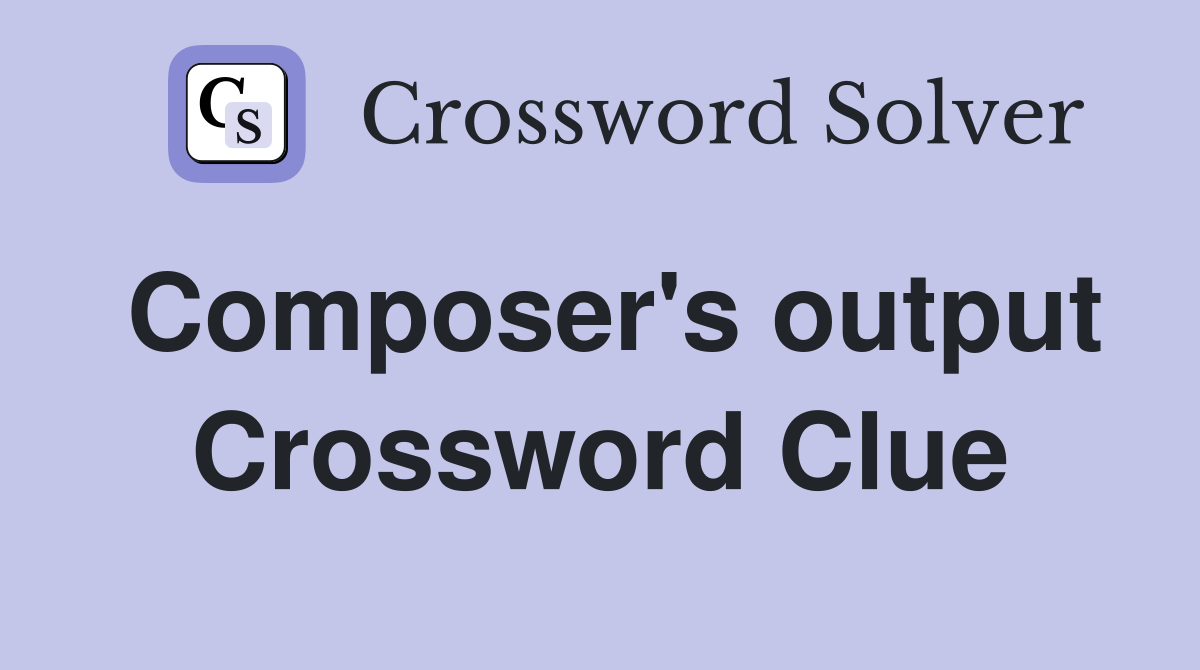Composer's output Crossword Clue