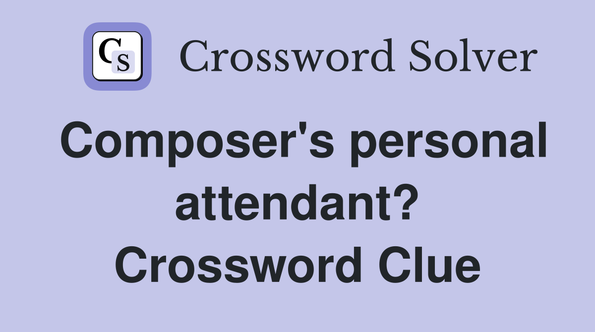 Composer's personal attendant? Crossword Clue