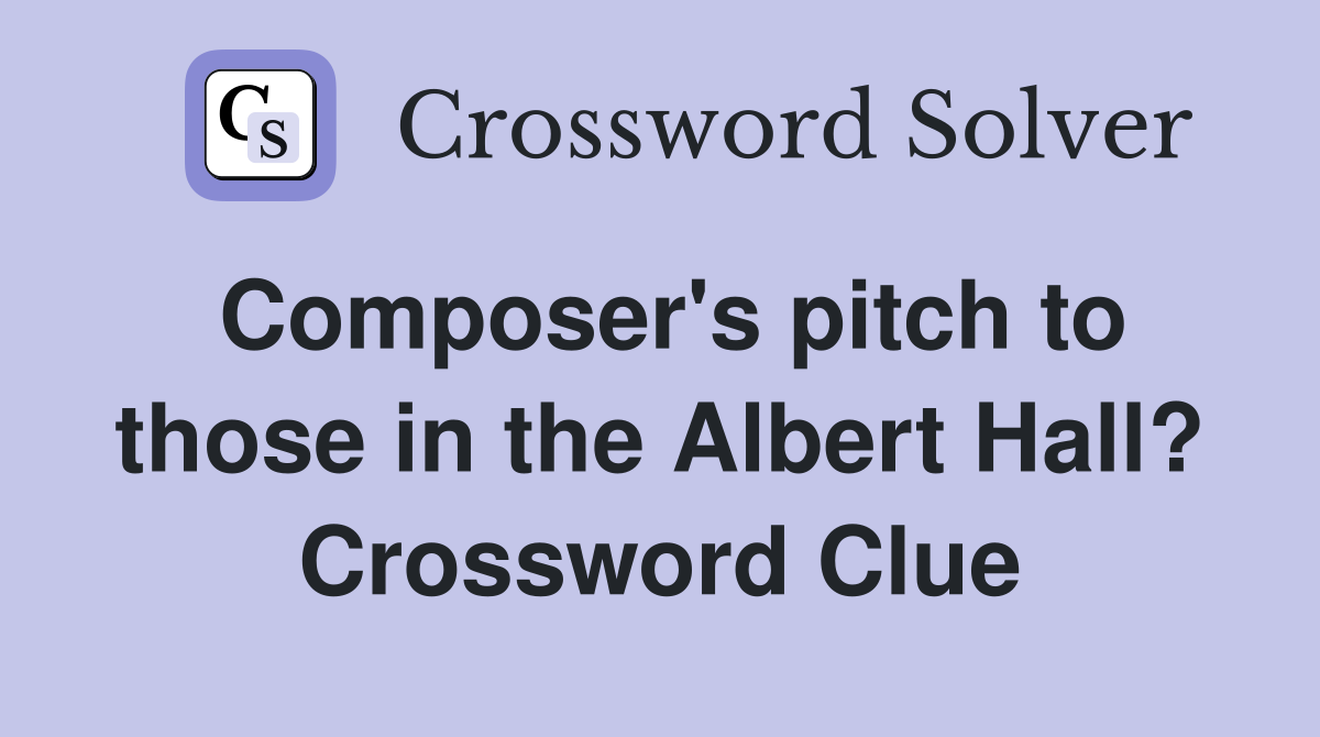 Composer's pitch to those in the Albert Hall? Crossword Clue
