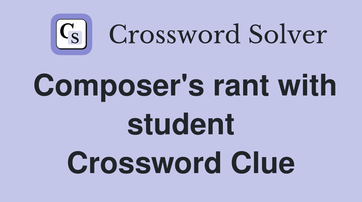 Composer's rant with student Crossword Clue
