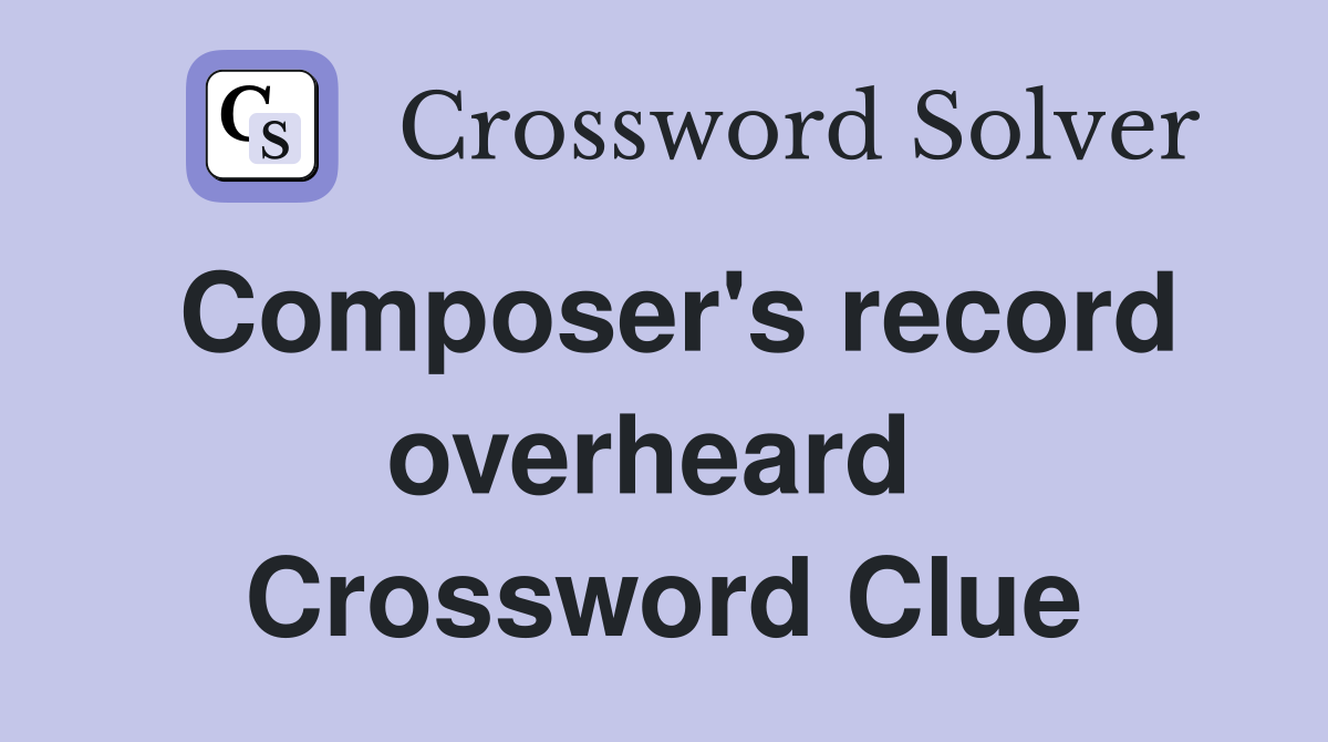 Composer's record overheard  Crossword Clue