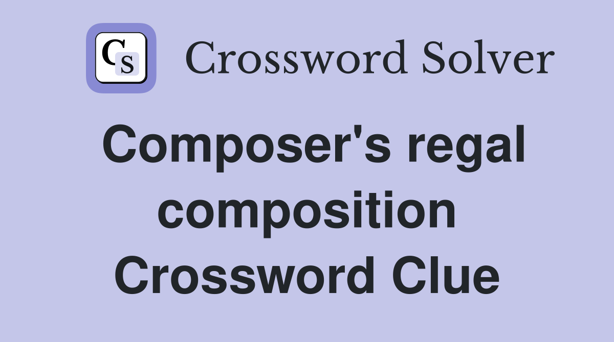 Composer's regal composition Crossword Clue