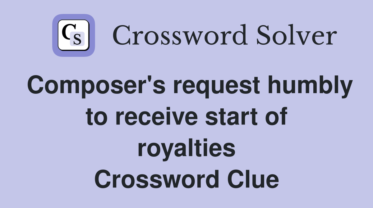 Composer's request humbly to receive start of royalties Crossword Clue
