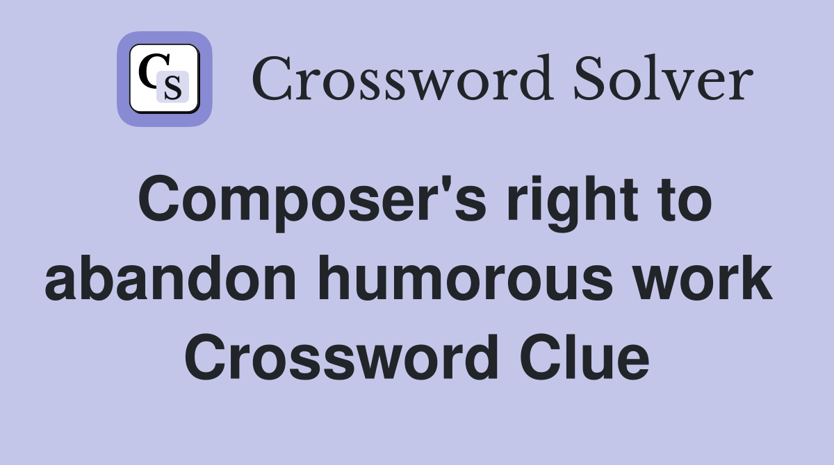 Composer's right to abandon humorous work  Crossword Clue