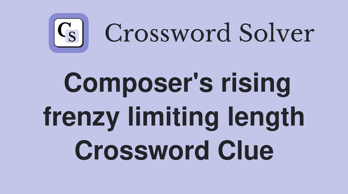 Composer's rising frenzy limiting length Crossword Clue