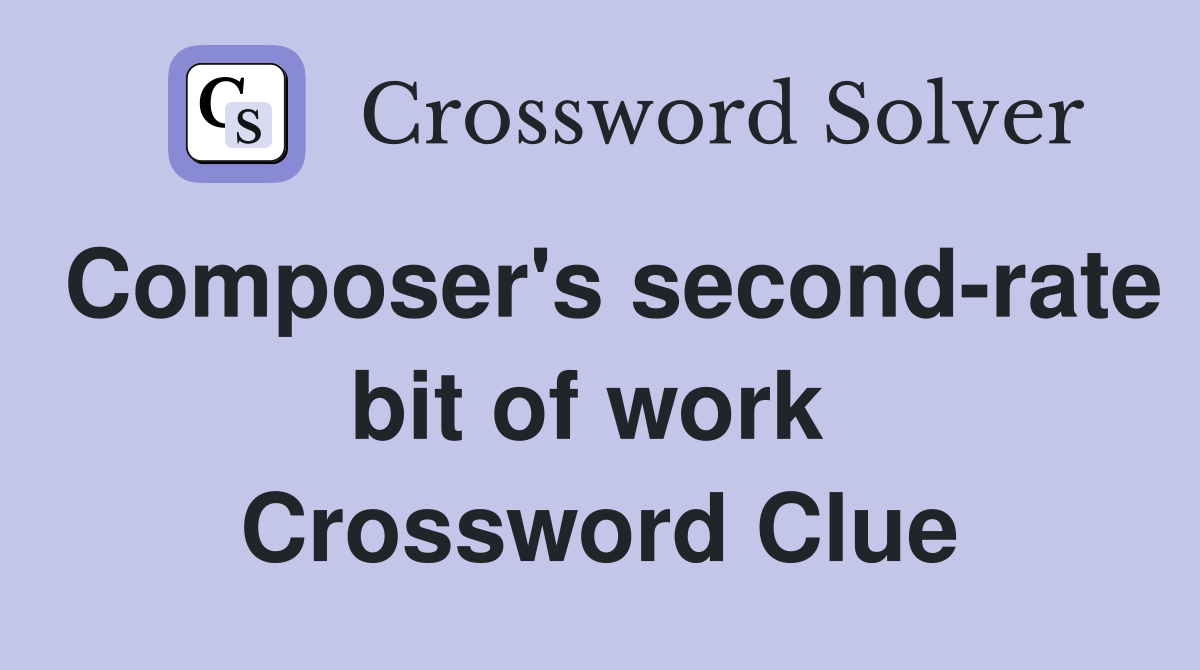 Composer's second-rate bit of work  Crossword Clue