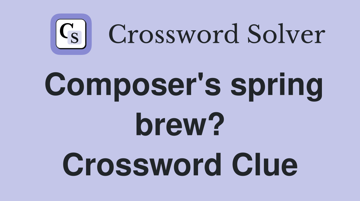 Composer's spring brew? Crossword Clue