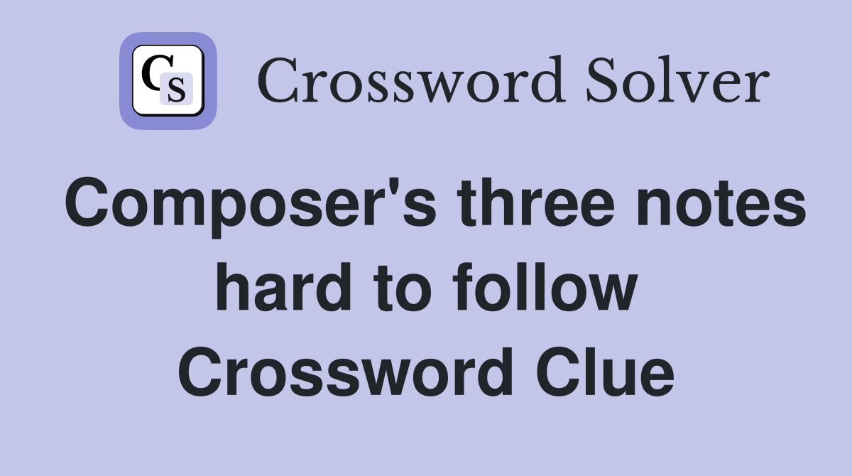 Composer's three notes hard to follow Crossword Clue