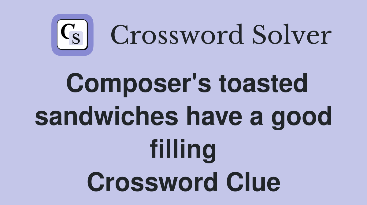 Composer's toasted sandwiches have a good filling Crossword Clue