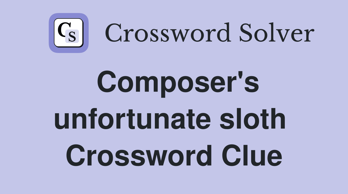Composer's unfortunate sloth  Crossword Clue