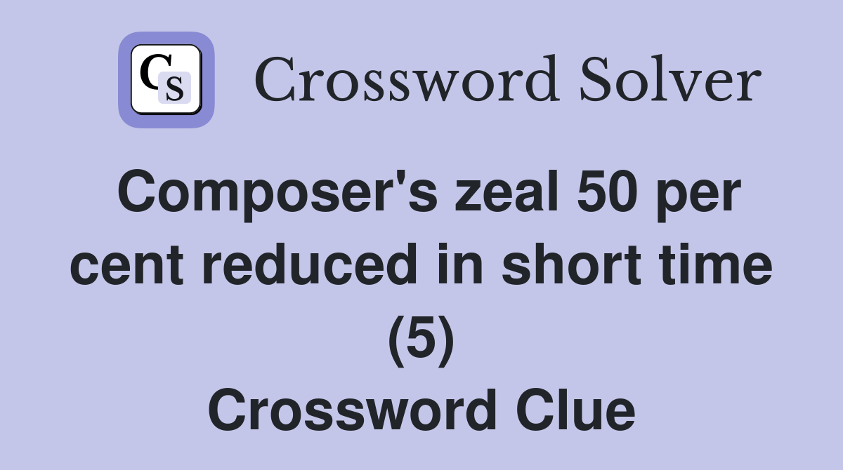 Composer's zeal 50 per cent reduced in short time (5) Crossword Clue