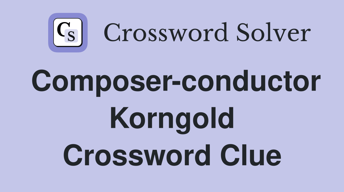 Composer-conductor Korngold Crossword Clue