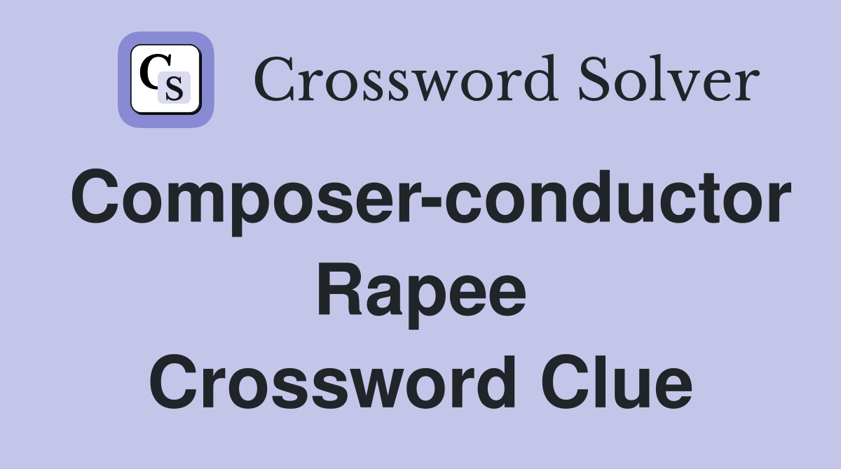Composer-conductor Rapee Crossword Clue