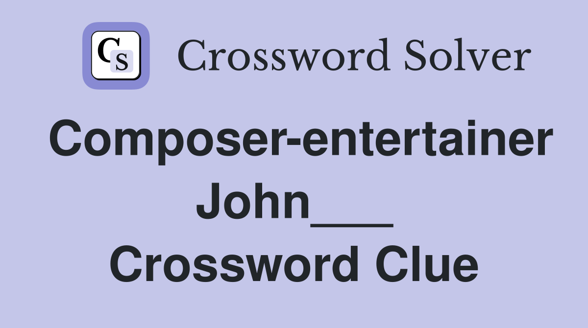 Composer-entertainer John___ Crossword Clue