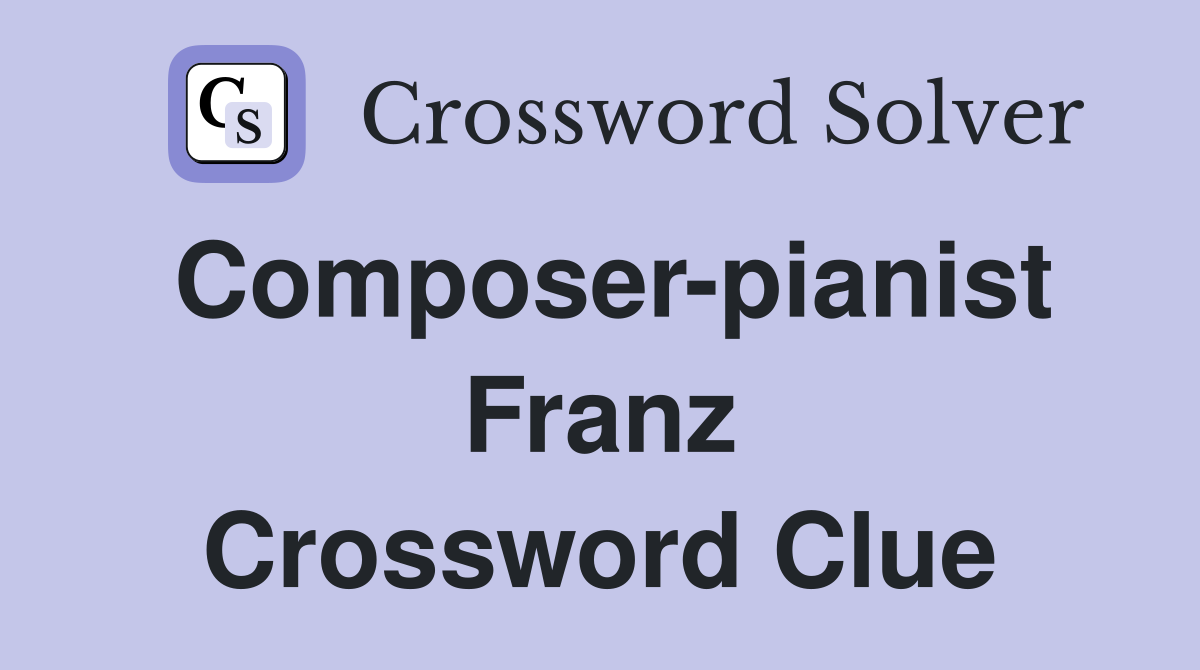 Composer-pianist Franz Crossword Clue