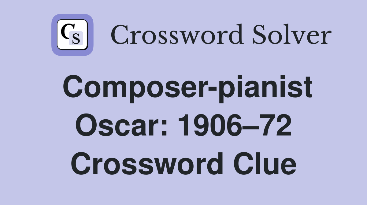 Composer-pianist Oscar: 1906–72 Crossword Clue