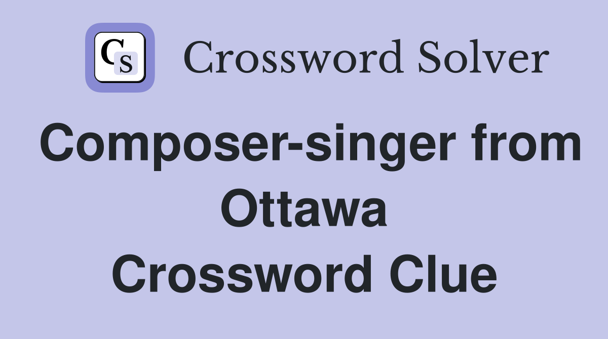 Composer-singer from Ottawa Crossword Clue