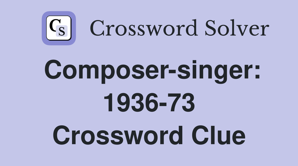 Composer-singer: 1936-73 Crossword Clue