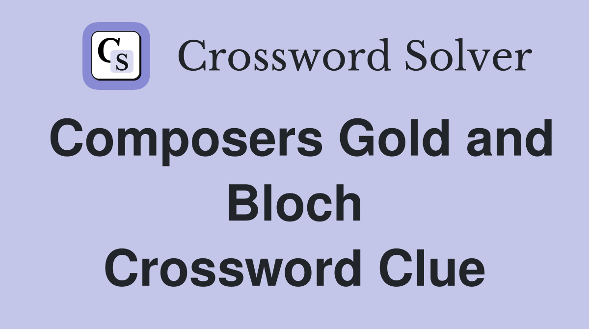 Composers Gold and Bloch Crossword Clue