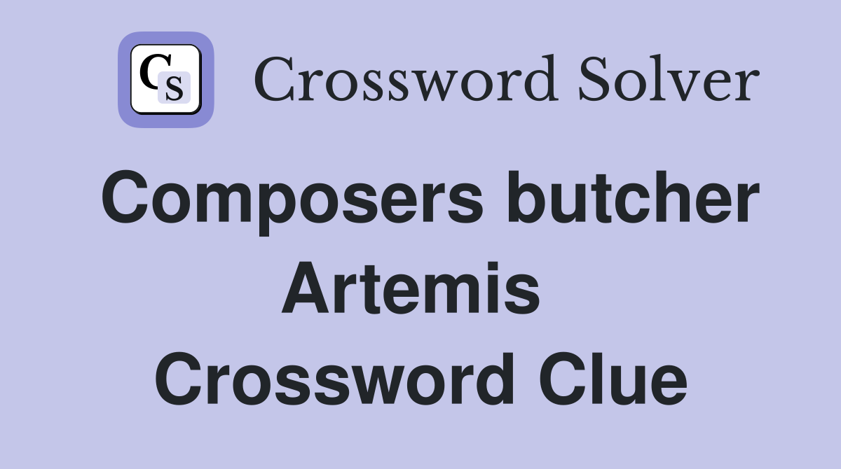 Composers butcher Artemis  Crossword Clue