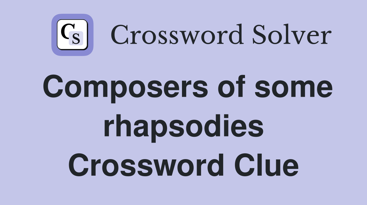 Composers of some rhapsodies Crossword Clue