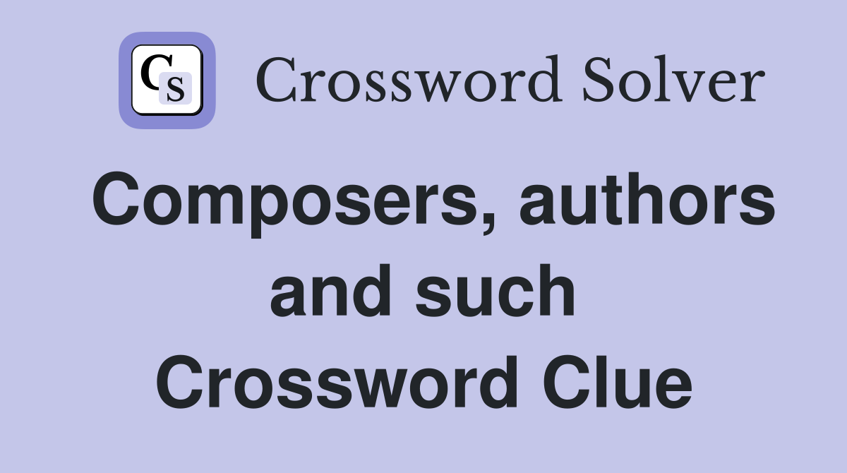 Composers, authors and such Crossword Clue