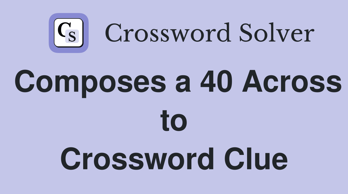 Composes a 40 Across to Crossword Clue