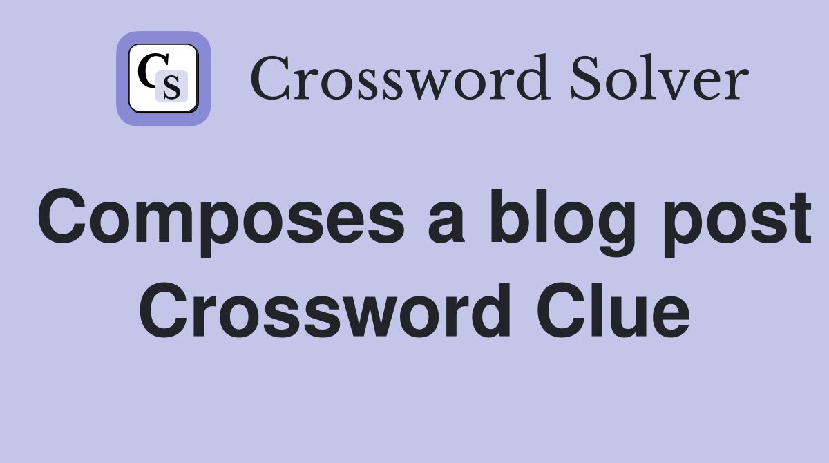 Composes a blog post Crossword Clue