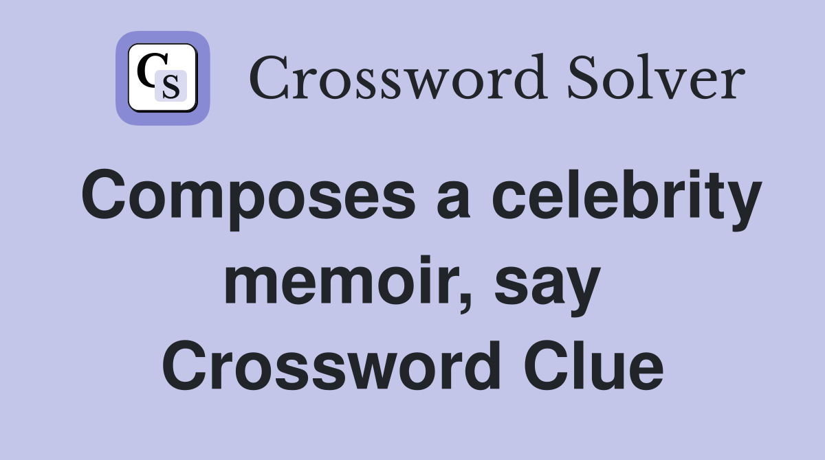 Composes a celebrity memoir, say Crossword Clue