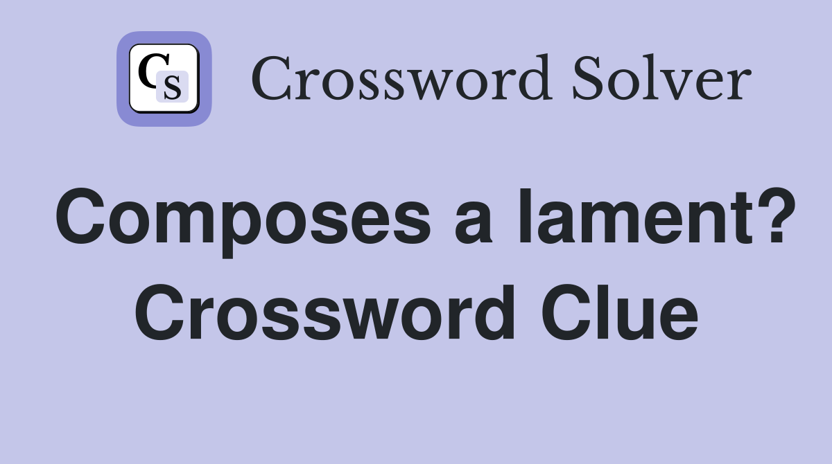 Composes a lament? Crossword Clue