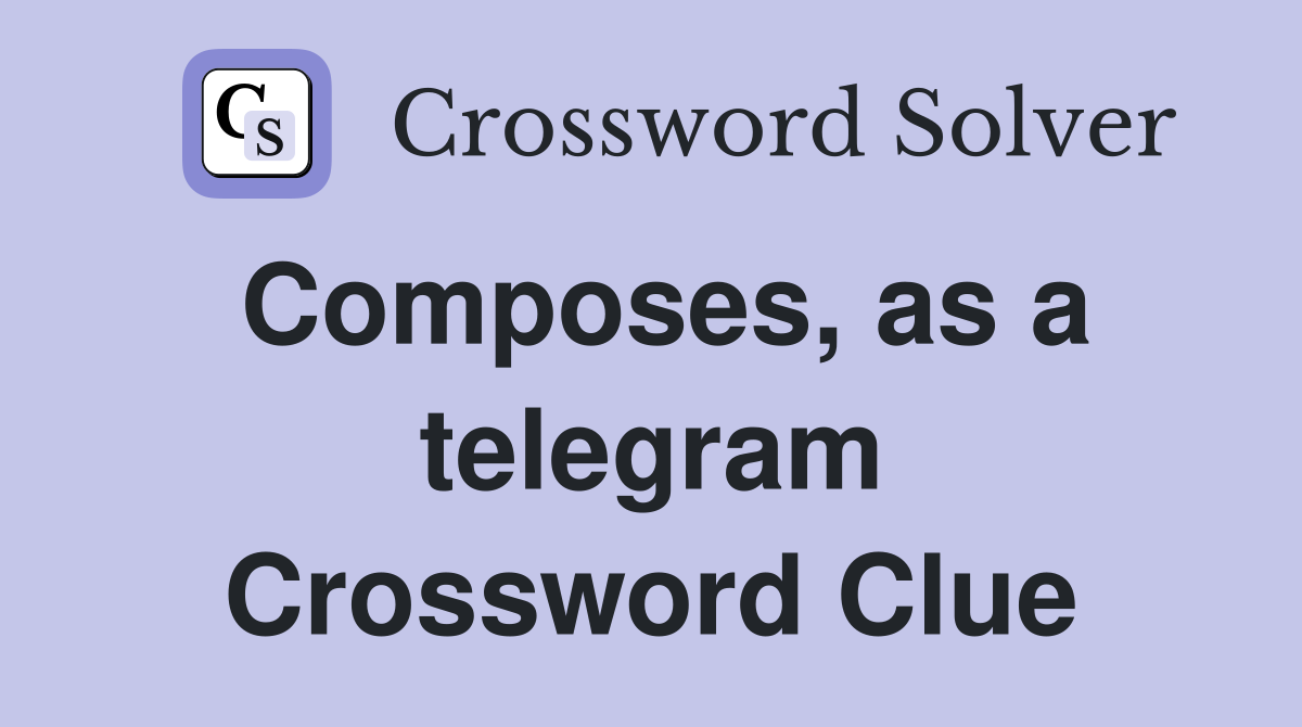 Composes, as a telegram Crossword Clue