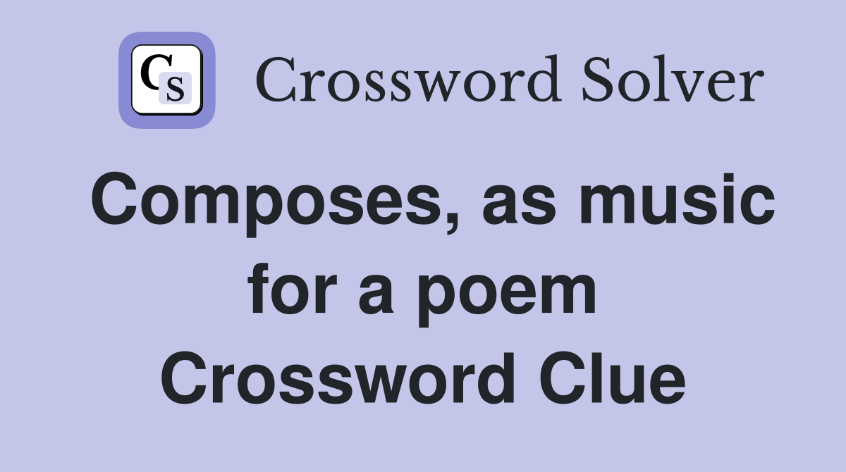 Composes, as music for a poem Crossword Clue