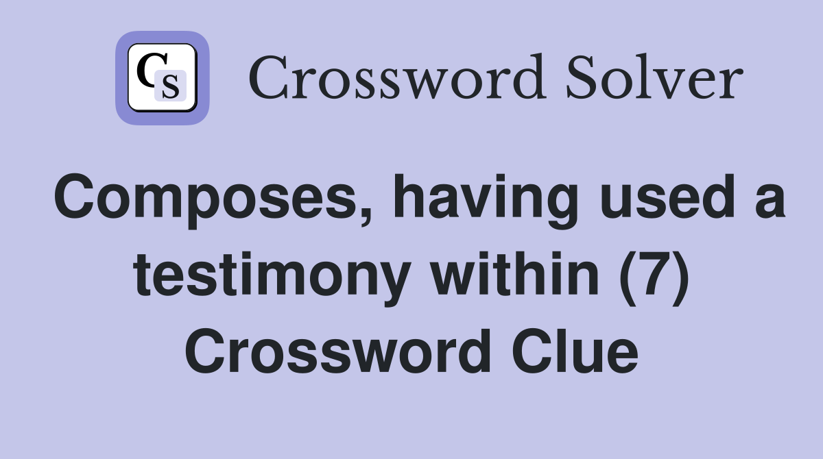 Composes, having used a testimony within (7) Crossword Clue