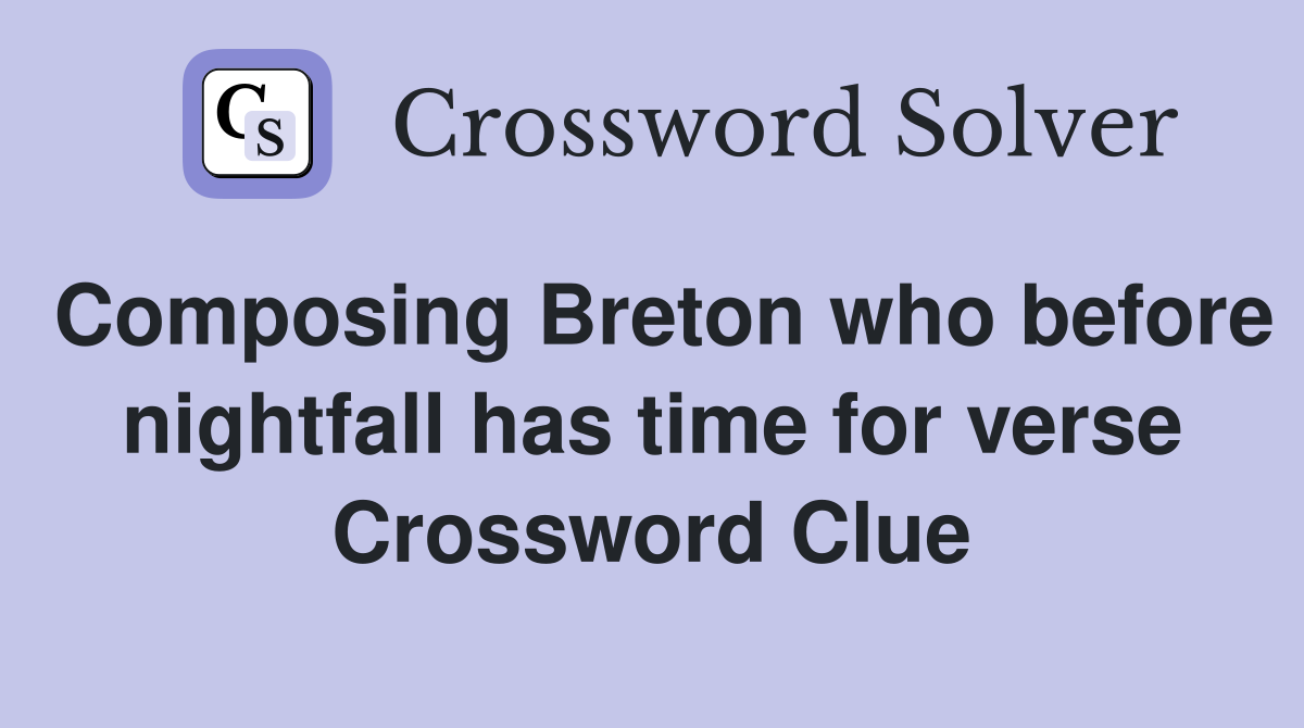 Composing Breton who before nightfall has time for verse Crossword Clue