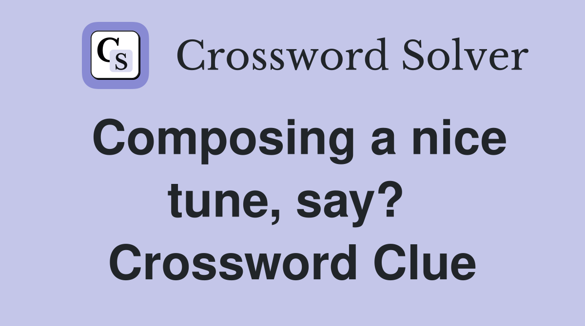 Composing a nice tune, say?  Crossword Clue
