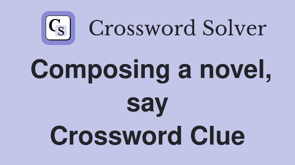 Composing a novel, say Crossword Clue