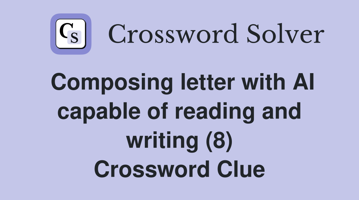 Composing letter with AI capable of reading and writing (8) Crossword Clue