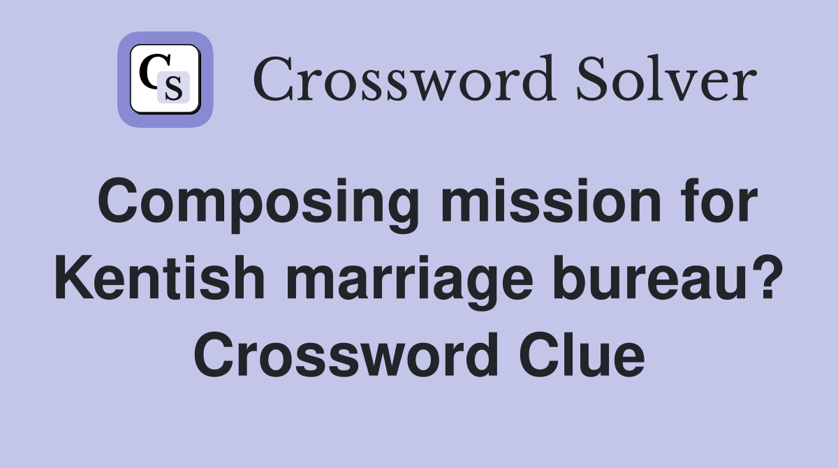 Composing mission for Kentish marriage bureau? Crossword Clue