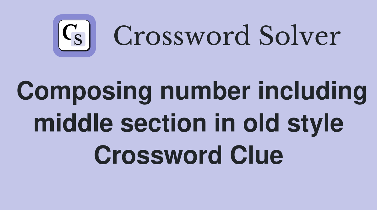 Composing number including middle section in old style Crossword Clue