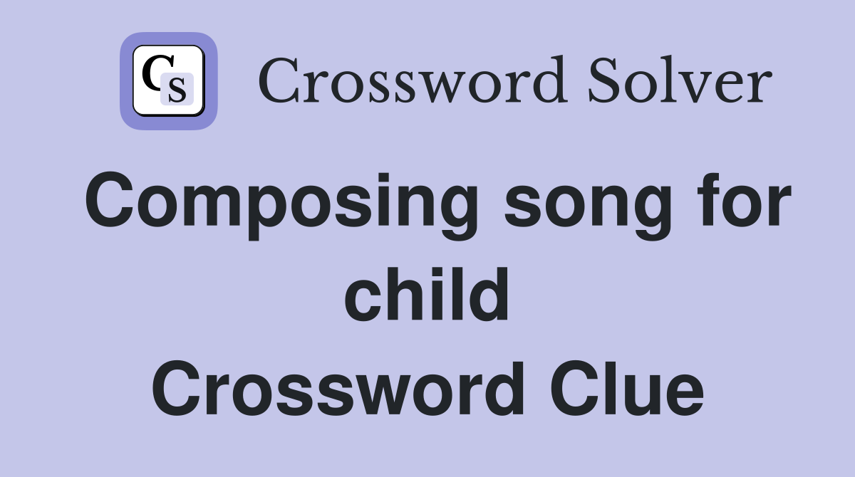Composing song for child Crossword Clue