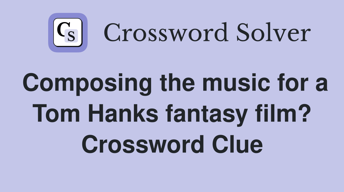Composing the music for a Tom Hanks fantasy film? Crossword Clue